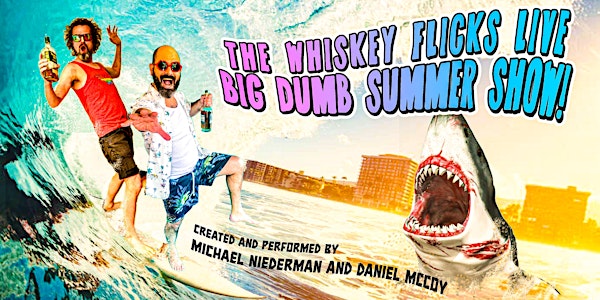 The Whiskey Flicks Live Big Dumb Summer Show!