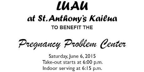 "LUAU" at St.Anthony’s Kailua To Benefit The Pregnancy Problem Center primary image