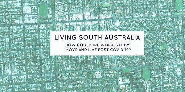 Living South Australia: How could we work, study, move & live post Covid-19