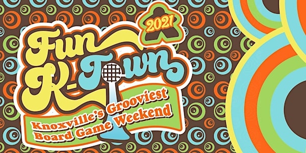 Fun K-Town 2021:	Knoxville's Grooviest Board Game Weekend
