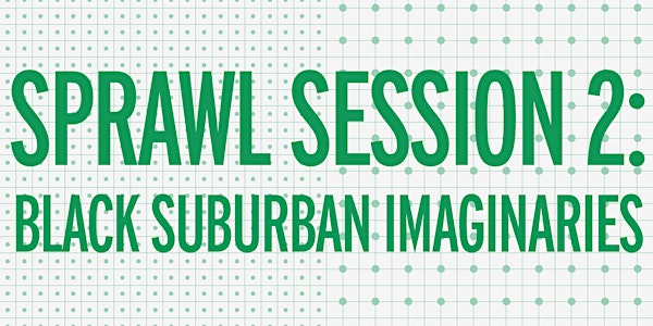 Sprawl Session 2: Black Suburban Imaginaries