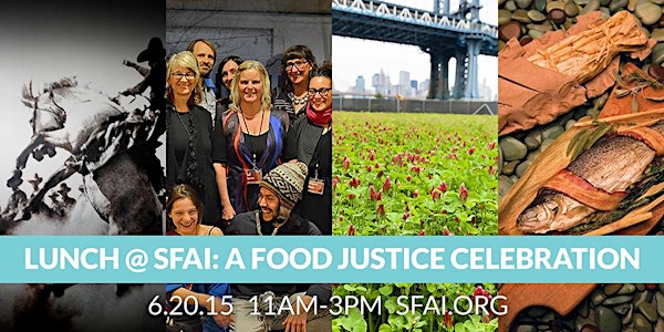 LUNCH @ SFAI : A Celebration of Food Justice