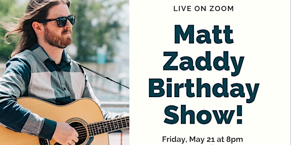 Matt Zaddy Birthday Show Fri. May 21st