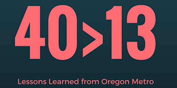 40>13: Lessons Learned from Oregon Metro