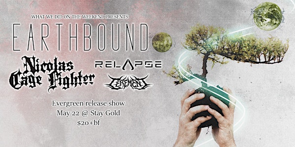EARTHBOUND w/ NICOLAS CAGE FIGHTER + RELAPSE + CEREMENT @ STAY GOLD