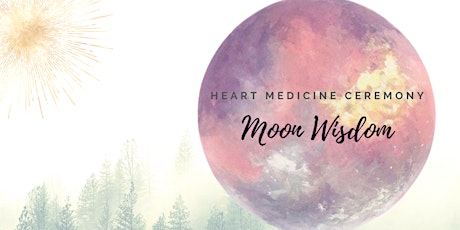 Moon Wisdom >> a heart medicine Ceremony