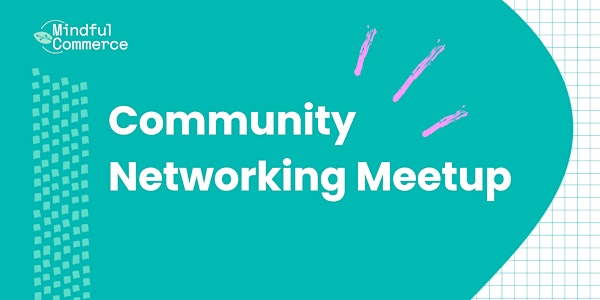 MindfulCommerce: Networking Community Meet-up!