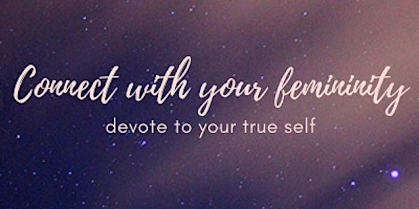 Connect with your femininity - devote to your true self