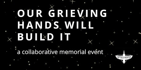 Our Grieving Hands Will Build It: A Collaborative Memorial Event primary image
