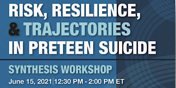 Risk, Resilience, & Trajectories in Preteen Suicide Synthesis Workshop