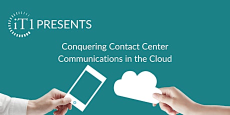 iT1 Presents: Conquering Contact Center Communication in the Cloud primary image