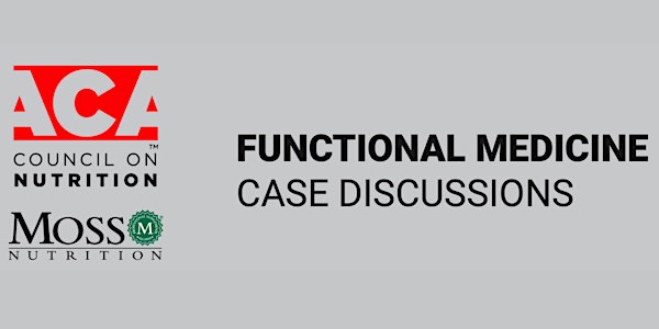 ACA Council on Nutrition Functional Medicine Case Study Discussion