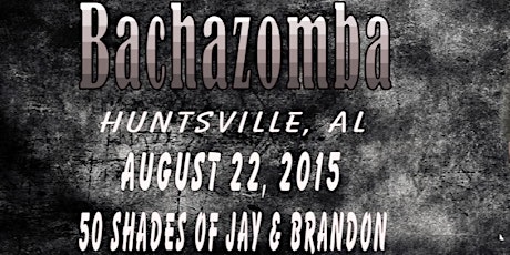 BACHAZOMBA Weekender (AUG 22) - Huntsville ALABAMA, with Jay and Brandon primary image