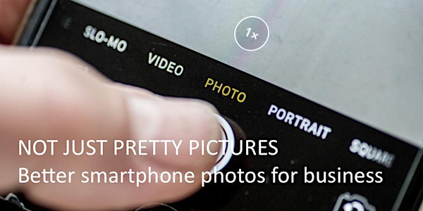 Not Just Pretty Pictures - better smartphone photography for your business