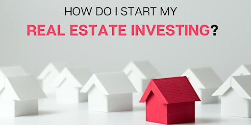 How do I start my Real Estate Investing?