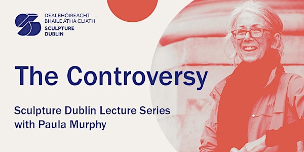 6. The Controversy - Sculpture Dublin Lecture Series with Paula Murphy