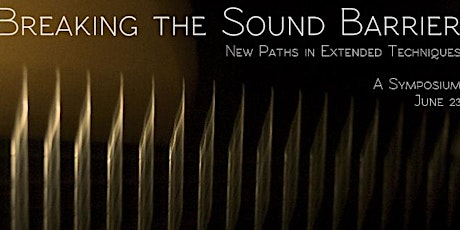 Breaking the Sound Barrier: New Paths in Extended Techniques (Symposium and Concert) primary image