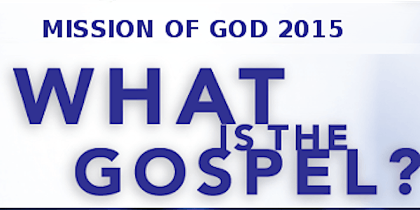 Mission of God 2015: What is the Gospel?