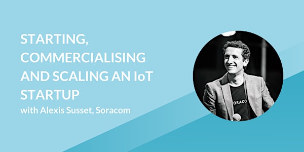 Starting, commercialising and scaling an IoT startup, with Soracom