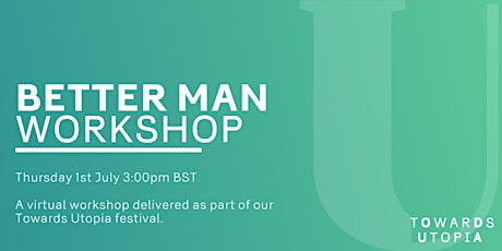 Better Man Workshop  - Towards Utopia Virtual Festival primary image