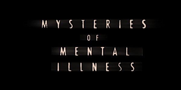 MYSTERIES OF MENTAL ILLNESS Virtual Screening/Discussion