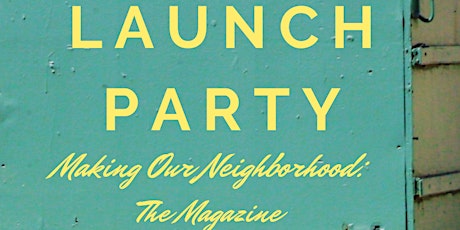 Launch Party for Making Our Neighborhood: The Magazine primary image