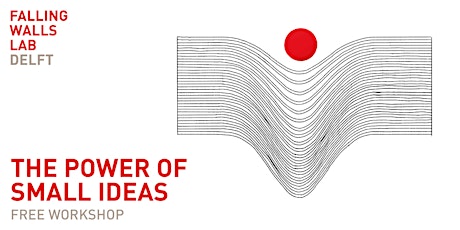 Falling Walls Lab Delft Workshop: Power of Small Ideas
