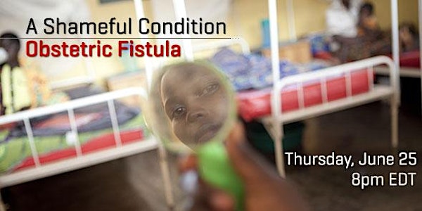 A Shameful Condition: Obstetric Fistula (Webcast)
