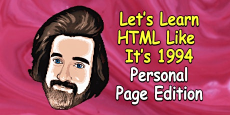 Let's Learn HTML like it's 1994 ~ Personal Page Edition