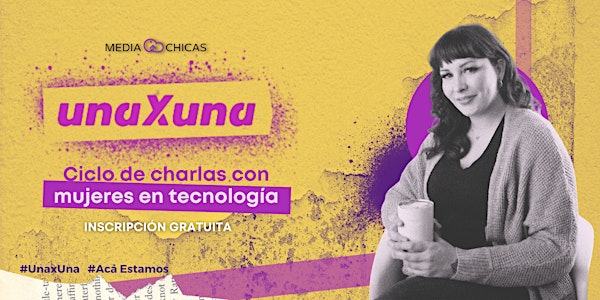 Una x Una: Ciclo de charlas con Mujeres en Tecnología