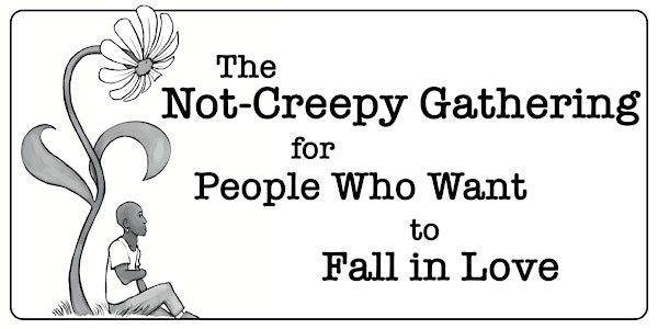 The Not-Creepy Gathering for People Who  Want to Fall In Love (IN-PERSON)