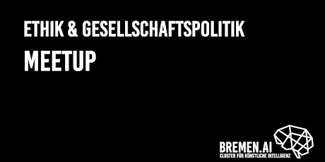 Hauptbild für BREMEN.AI  Ethik & Gesellschaftspolitik-Meetup #7
