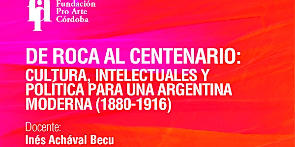 DE ROCA AL CENTENARIO: CULTURA PARA UNA ARGENTINA MODERNA (1880-1916)