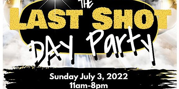 The Last Shot Day Party 4th of July Weekend '22' (The Closeout)