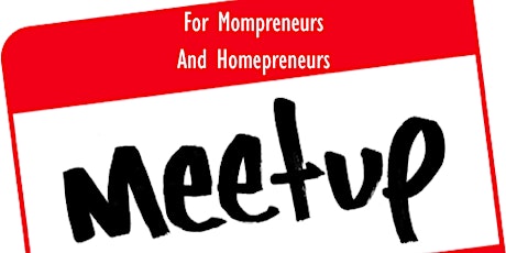MEET UP FOR ENTREPRENEURS, HOMEPRENUERS AND MOMPRENEURS primary image