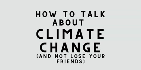 How to Talk about Climate Change (& Not  Lose Friends) primary image