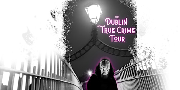 Dublin True Crime Tour (Saturday 24th July 6pm)