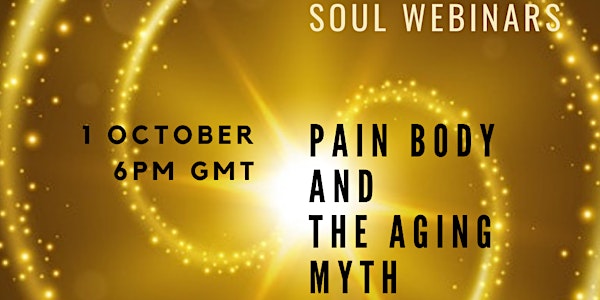 Soul Webinars - Pain Body and the Aging Myth