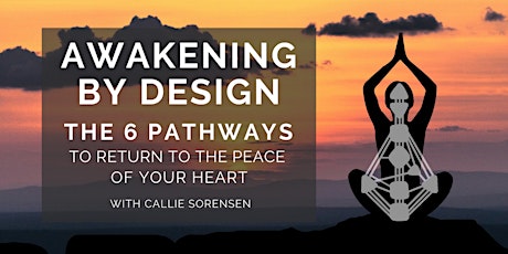 AWAKENING BY DESIGN: The 6 Pathways to Return to the Peace of your Heart primary image
