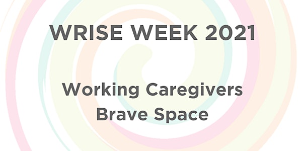 WRISE Week - Working  Parents and Caregivers Brave Space