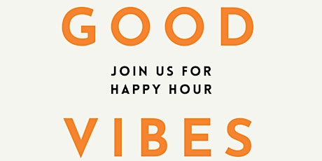 GOOD VIBES ONLY! Happy Hour primary image