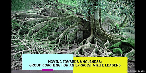Moving Towards Wholeness: Group Coaching for Anti-Racist White Leaders