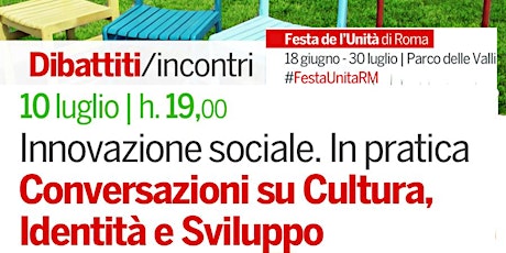 Immagine principale di Festa Unità Roma: Dibattito "Innovazione sociale. In pratica conversazione su cultura, identità e sviluppo” 