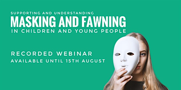 Masking + Fawning How to Support Children and Young People - Recorded