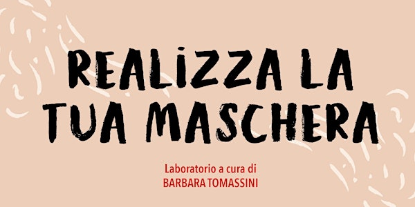 LABORATORIO|  REALIZZA LA TUA MASCHERA di Barbara Tomassini