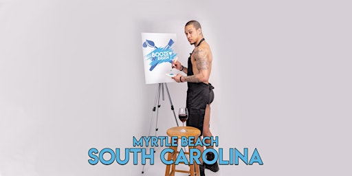 Hauptbild für Booze N' Brush Next to Naked Sip N' Paint Myrtle Beach, SC - Exotic Male Model Painting Event 