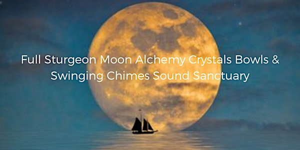 Full Sturgeon Moon Alchemy Crystals Bowls & Swinging Chimes Sound Sanctuary