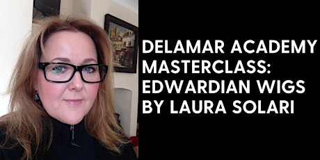 Delamar Masterclass Recording: Edwardian Wigs by Laura Solari