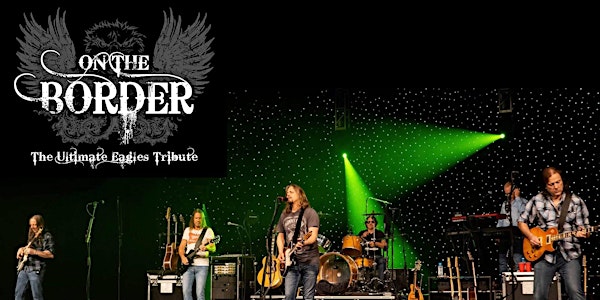 On the Border -  Eagles Tribute | SOLD OUT! LAST TABLES AVAILABLE for 9:55!
