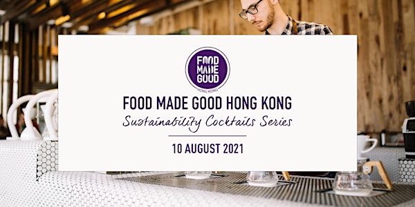 Food Made Good HK | Sustainable Cocktail Series - August 2021